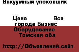 Вакуумный упоковшик 52 › Цена ­ 250 000 - Все города Бизнес » Оборудование   . Томская обл.